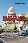 Havana Uncovered: A Comprehensive Travel Guide to Cuba's Vibrant Capital City By Vernon A. Pearce Cover Image