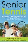 Senior Tennis: Strokes, Strategies, Rules and Remedies Cover Image