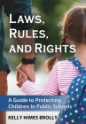 Laws, Rules, and Rights: A Guide to Protecting Children in Public Schools By Kelly Himes Brolly Cover Image