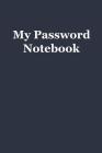 My Password Notebook: Keep Your Passwords and Usernames Secure Room for 100 Passwords Dark Blue Cover w/ Cream Colored Pages Black Lines and Cover Image