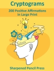 Cryptograms: 200 Positive Affirmations in Large Print By Sharpened Pencil Press Cover Image
