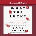 What the Luck?: The Surprising Role of Chance in Our Everyday Lives By Gary Smith, Tim Andres Pabon (Read by), Timothy Andrés Pabon (Read by) Cover Image