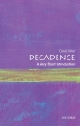 Decadence: A Very Short Introduction (Very Short Introductions) By David Weir Cover Image