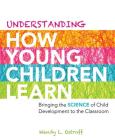 Understanding How Young Children Learn: Bringing the Science of Child Development to the Classroom By Wendy L. Ostroff Cover Image