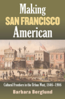 Making San Francisco American: Cultural Frontiers in the Urban West, 1846-1906 By Barbara Berglund Cover Image