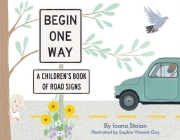 Begin One Way: A Children's Book of Road Signs By Ioana Stoian, Sophia Vincent Guy (Illustrator) Cover Image