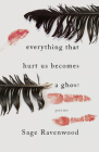 Everything That Hurt Us Becomes a Ghost: Poems By Sage Ravenwood Cover Image
