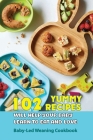 102 Yummy Recipes Will Help Your Baby Learn To Eat And Love- Baby-led Weaning Cookbook: Nourishing Recipes Cover Image