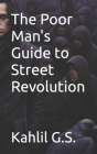 The Poor Man's Guide to Street Revolution By Kahlil G. S. Cover Image