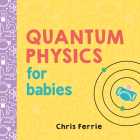Quantum Physics for Babies (Baby University) By Chris Ferrie Cover Image
