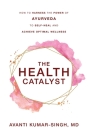 The Health Catalyst: How To Harness the Power of Ayurveda To Self-Heal and Achieve Optimal Wellness By Avanti Kumar-Singh Cover Image