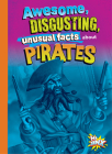 Awesome, Disgusting, Unusual Facts about Pirates By Stephanie Bearce Cover Image