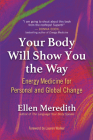 Your Body Will Show You the Way: Energy Medicine for Personal and Global Change By Ellen Meredith Cover Image
