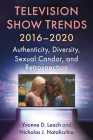 Television Show Trends, 2016-2020: Authenticity, Diversity, Sexual Candor, and Retrospection By Yvonne D. Leach, Nicholas J. Natalicchio Cover Image