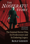 The Nosferatu Story: The Seminal Horror Film, Its Predecessors and Its Enduring Legacy, 2D Ed. By Rolf Giesen Cover Image
