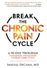 Break the Chronic Pain Cycle: A 90-Day Program to Diagnose and Eliminate the Root Cause of Pain By Sheetal Decaria Cover Image