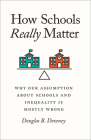 How Schools Really Matter: Why Our Assumption about Schools and Inequality Is Mostly Wrong By Douglas B. Downey Cover Image