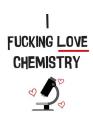 The I Fucking Love Chemistry Lab Notebook: Small Hexagon Paper for Organic Chemistry Majors Cover Image