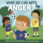 What Do I Do with Anger? By Dr. Josh Straub, Christi Straub, Angelika Scudamore (Illustrator) Cover Image