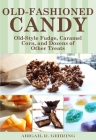 Old-Fashioned Candy: Classic Recipes for Fudge, Taffy, Caramel Corn, and Dozens of Other Treats By Abigail Gehring Cover Image