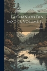 La Chanson Des Saxons, Volume 1... By Jean Bodel Cover Image