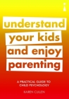 A Practical Guide to Child Psychology: Understand Your Kids and Enjoy Parenting (Practical Guides) By Kairen Cullen Cover Image