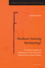 Mothers Voicing Mothering?: The Representation of Motherhood in the Novels and Short Stories of Marie NDiaye (Studies in Contemporary Women's Writing #10) By Gill Rye (Other), Pauline Eaton Cover Image