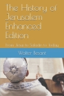 The History of Jerusalem Enhanced Edition: From Jesus to Saladin to Today By E. H. Palmer, Walter Besant Cover Image