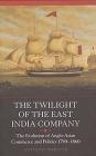 The Twilight of the East India Company: The Evolution of Anglo-Asian Commerce and Politics, 1790-1860 (Worlds of the East India Company #1752) Cover Image