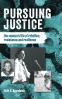 Pursuing justice: One Woman's Life of Rebellion, Resistance, Resilience Cover Image