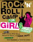 Rock 'n Roll Camp for Girls: How to Start a Band, Write Songs, Record an Album, and Rock Out! Cover Image