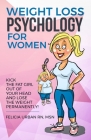 Weight Loss Psychology for Women: Kick the Fat Girl Out of Your Head and Lose the Weight Permanently! Cover Image