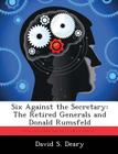Six Against the Secretary: The Retired Generals and Donald Rumsfeld By David S. Deary Cover Image