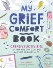 My Grief Comfort Book: Creative Activities to Help Kids Cope When Someone Special Dies Cover Image