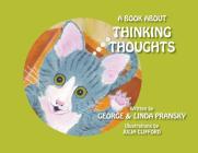 A Book About Thinking Thoughts By George and Linda Pransky, Julia Clifford (Illustrator), Bailey Cunningham (Editor) Cover Image