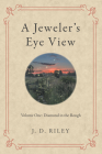 A Jeweler's Eye View: Volume One: Diamond in the Rough By J. D. Riley Cover Image