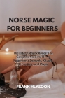 Norse Magic for Beginners: The Elder Futhark Runes: The Complete Guide to Norse Paganism's Symbols, Rituals, Divination, and Magic By Frank Hlysoon Cover Image
