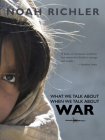 What We Talk about When We Talk about War (Antonine Maillet-Northrup Frye Lecture #5) By Noah Richler Cover Image