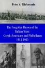 The Forgotten Heroes of the Balkan Wars: Greek-Americans and Philhellenes 1912-1913 By Peter S. Giakoumis Cover Image