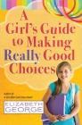 A Girl's Guide to Making Really Good Choices By Elizabeth George Cover Image