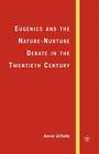 Eugenics and the Nature-Nurture Debate in the Twentieth Century (Palgrave Studies in the History of Science and Technology) By A. Gillette Cover Image