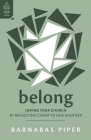 Belong: Loving Your Church by Reflecting Christ to One Another By Barnabas Piper, Ray Ortlund (Foreword by) Cover Image