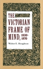 The Victorian Frame of Mind, 1830-1870 By Walter E. Houghton Cover Image