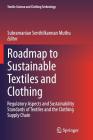 Roadmap to Sustainable Textiles and Clothing: Regulatory Aspects and Sustainability Standards of Textiles and the Clothing Supply Chain (Textile Science and Clothing Technology) By Subramanian Senthilkannan Muthu (Editor) Cover Image