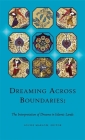 Dreaming Across Boundaries: The Interpretation of Dreams in Islamic Lands (Ilex) By L. Marlow (Editor), Serpil Bagci (Contribution by), Olga M. Davidson (Contribution by) Cover Image