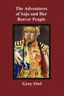 The Adventures of Sajo and Her Beaver People - With Original Bw Illustrations and a Glossary of Ojibway Indian Words By Grey Owl Cover Image