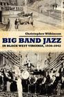 Big Band Jazz in Black West Virginia, 1930 1942 (American Made Music) By Christopher Wilkinson Cover Image
