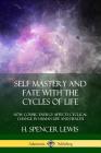 Self Mastery and Fate with the Cycles of Life: How Cosmic Energy Affects Cyclical Change in Human Life and Health By H. Spencer Lewis Cover Image