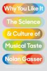Why You Like It: The Science and Culture of Musical Taste By Nolan Gasser Cover Image