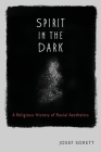 Spirit in the Dark: A Religious History of Racial Aesthetics Cover Image